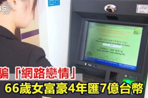 受騙「網路戀情」66歲女富豪4年匯7億台幣