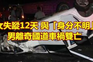 女失蹤12天與「身分不明」男離奇國道車禍雙亡