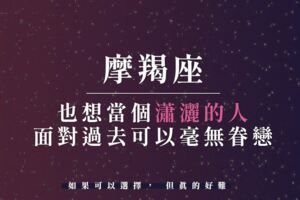 如果可以選擇，摩羯座其實也想當個「瀟灑」的人，面對過去可以毫無眷戀，但真的好難....