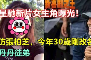 周星馳新片女主角曝光！模仿張柏芝，今年30歲剛改名，宋丹丹徒弟