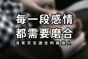 每一段感情都需要磨合，沒有天生適合的兩個人