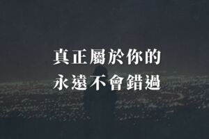 真正屬於你的，永遠不會錯過
