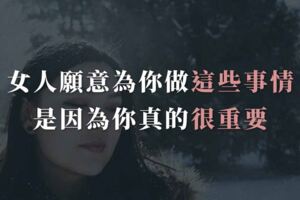 男人要明白，女人願意為你做這些事情，是因為你真的很重要