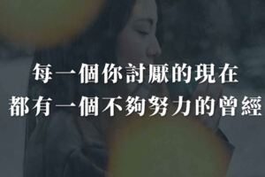 每一個你討厭的現在，都有一個不夠努力的曾經