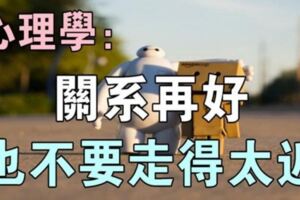 心理學：不管是朋友還是親人，關係再好，也不要走得太近