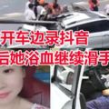 抖音差點把命抖掉了！女開車邊錄抖音　車禍後她浴血繼續滑手機