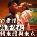 有一種愛，叫「老婆」！最好的愛情，就是陪著彼此，變成糟老頭與老太婆！