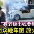 「有老闆出錢要我燒車」男子當眾砸車窗放火燒車