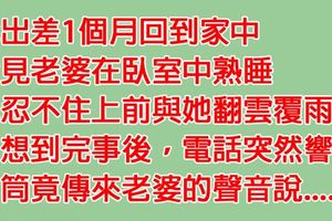 他從外地出差回來，看見老婆在床上熟睡忍不住衝動，沒想到完事後竟發現讓他「後悔一輩子」的真相......