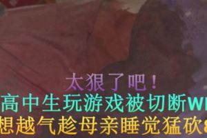【太狠了吧！】男高中生玩遊戲被切斷WIFI越想越氣趁母親睡覺猛砍8刀