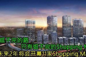 沒有逛不完的路，只有逛不完的SHOPPINGMALL！KL未來2年將會開幕11家SHOPPINGMALL！