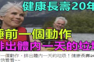 睡前一個動作，排出體內一天的垃圾！健康長壽20年！快看看~~