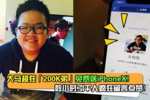 大馬超狂「200K弟」捐了錢還不夠！這次免費送iPhoneX！數小時內帖子被贊爆還引起跟風！