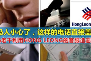 大馬詐騙層出不窮！HONGLEONG銀行用戶收到這樣的電話立馬蓋掉！千萬別傻傻的聽指揮點連結，後果非常嚴重！