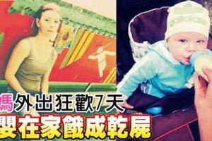 嫩媽外出狂歡7天男嬰在家餓成乾屍