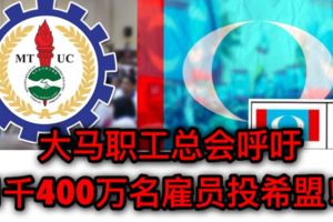 【最新突發】大馬職工總會呼籲1千400萬雇員選希盟的原因曝光
