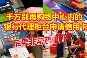 要申請CreditCard就去銀行！千萬別在購物中心內的代理櫃台申請，已經有人惹禍上身了！具體情況，請看....