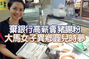 國際銀行高級經理,辭職追求夢想，熟食中心開檔賣不同口味豬腸粉!