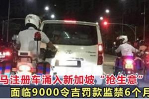 馬來西亞註冊車湧入新加坡「搶生意」，面臨9000令吉罰款或監禁6個月！