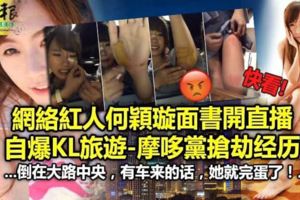 （有當事人視頻親訴）網路紅人何穎璇面書開直播自爆KL旅遊-摩哆黨搶劫經歷