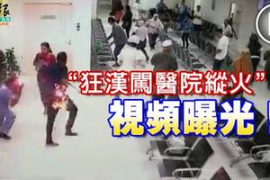 狂漢闖南華醫院泌尿科看診室縱火案，視頻曝光！
