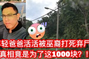 【華裔年輕爸爸狠遭巫裔打死棄屍】背後的真相竟是為了這1000塊？