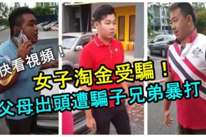 女子淘金受騙！還被逼與陌生男共室！父母為女兒出頭被騙子三兄弟暴打！快看視頻！