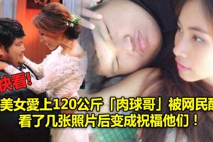 小美女愛上120公斤「肉球哥」被網民酸，看了幾張照片後變成祝福他們！