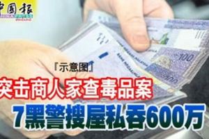 突擊商人家查毒品案7黑警搜屋私吞600萬