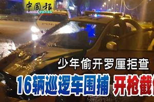 少年偷開羅釐拒查16輛巡邏車圍捕開槍截停