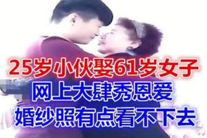 25歲小伙娶61歲女子，網上大肆秀恩愛，婚紗照有點看不下去