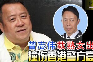 2018-12-26:曾志偉載熟女出遊-撞傷香港警方高層