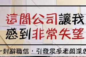 一封優秀員工的「離職信」：「待在這讓我感到非常失望」引發眾多老闆深思....！