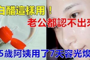 白醋其實蘊藏著美容護膚秘密。只需巧妙利用，可以讓45歲阿姨容顏煥發皮膚嫩得像寶寶。想擁有漂亮肌膚的你快試一試這簡單妙方！！