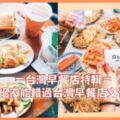 台灣早餐店特輯！去旅行絕不能錯過台灣盛行的早餐店文化啊～