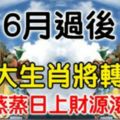 6月過後三大生肖將轉運，事業蒸蒸日上財源滾滾來！