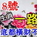 8月8號，六大生肖【一路發】，到月底都橫財不斷！