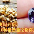 比黃金貴65萬倍！世界上10種最貴重之物你見過麼？