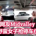 網友Midvalley遇野蠻女子搶停車位！撞別人的車、丟壞別人手機！竟然還動手打人！
