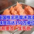 奇聞|英國推出惡魔冰激凌，辣度高達150萬單位，吃前要簽「生死狀」！