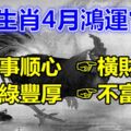 橫財降臨，這4生肖4月鴻運當頭，事事順心，衣綠豐厚，不富都難