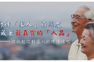 你對待家人的態度，藏著「最真實」的人品...快收起你對家人的壞情緒吧...那樣子真不好看！