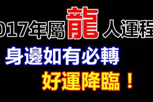 2017年屬龍人運程！身邊有屬龍必轉！好運降臨！