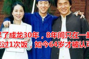 忍了成龍30年，8年間只在一起吃過1次飯，如今64歲才被認可