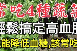 常吃4種蔬菜可以輕鬆搞定高血脂，更能降低血糖，該常吃！