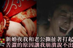 新婚夜我和老公撕扯著打起來，苦澀的「原因」讓我崩潰說不出口！