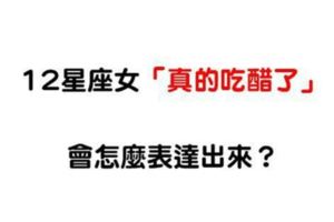 「真心愛你，才會吃醋」！12星座女「真的吃醋了」會怎麼暗示對方！