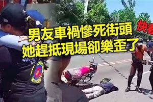 (有視頻）男友車禍慘死街頭，她趕抵現場卻樂歪了!