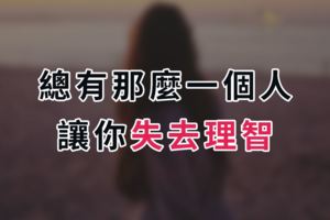 還能再愛嗎！？獻給所有受過傷的你！總有那麼一個人，讓你失去理智！