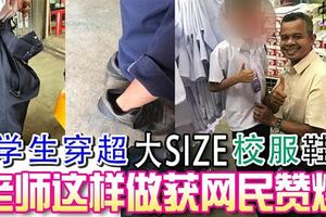 學生穿超大SIZE校服·鞋，老師這樣做獲網民贊爆